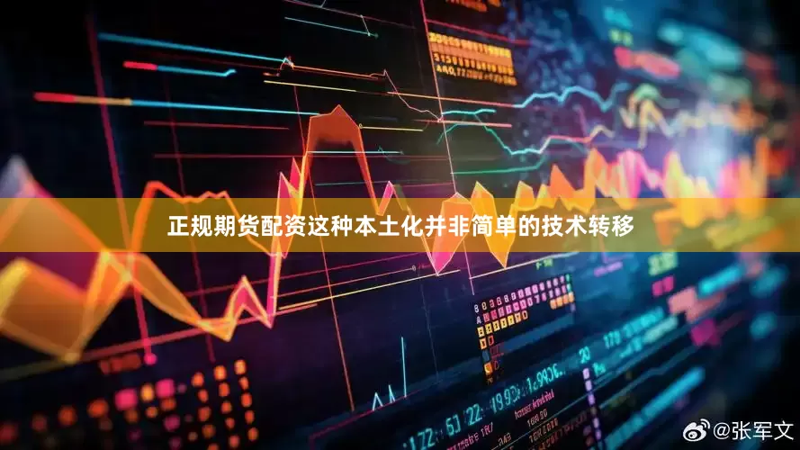 正规期货配资这种本土化并非简单的技术转移